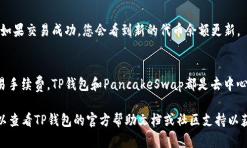 要在TP钱包中进行薄饼交易，您可以按照以下步骤操作：

1. 打开TP钱包
首先，确保您已经在手机中安装了TP钱包。如果没有，可以前往应用商店下载并安装它。

2. 登录钱包
打开TP钱包后，输入您的钱包密码进行登录。如果您是第一次使用TP钱包，需要导入或创建一个钱包地址。

3. 找到薄饼交易入口
在TP钱包的主界面，您会看到各种加密货币的选项。请查找薄饼（PancakeSwap）相关的选项。通常，它可能会在“去中心化交易”或者“DApp”选项中。

4. 访问PancakeSwap
点击相关链接后，您将被引导到PancakeSwap的交易页面。在这里，您可以交换多种加密货币进行薄饼交易。

5. 选择您要交易的代币
在PancakeSwap页面，您可以选择您要交易的代币。例如，您可以选择BUSD（币安美元）或者其他代币。在“Swap”界面，可以输入您希望交易的数量。

6. 确认交易
检查所有交易细节，确保没有错误。如果一切正常，点击“确认交易”按钮。

7. 查看交易状态
交易完成后，您可以在钱包中查看该笔交易的状态。如果交易成功，您会看到新的代币余额更新。

8. 注意安全和手续费
在进行任何交易之前，一定要确保您了解相关的交易手续费。TP钱包和PancakeSwap都是去中心化的平台，所有用户都应注意保障自己的资产安全。

如果您在使用TP钱包进行薄饼交易时遇到问题，可以查看TP钱包的官方帮助文档或社区支持以获取更多信息。希望以上内容能帮助到您！