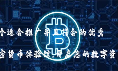 思考一个适合推广并且符合的优秀

探索加密货币体验馆，开启您的数字资产之旅！