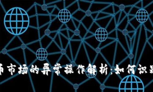 加密货币市场的异常操作解析：如何识别与应对