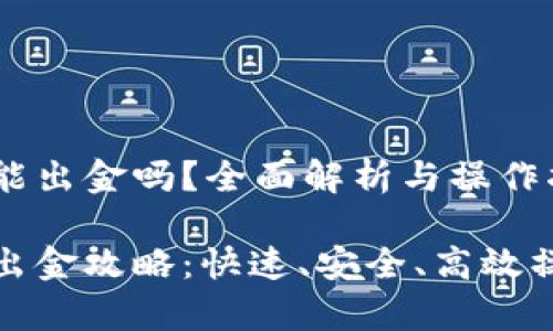 tp钱包能出金吗？全面解析与操作指南

tp钱包出金攻略：快速、安全、高效操作指南