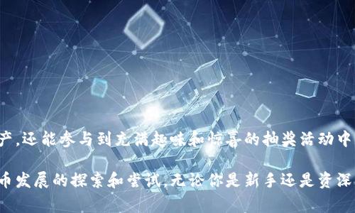 在深入探讨TP钱包转账送的抽奖活动前，我们首先需要了解TP钱包的基本信息及其功能。TP钱包是一款流行的数字货币钱包，支持多种区块链资产的存储和管理。用户不仅可以通过它进行常规的数字货币转账和交易，还可以参与各种基于区块链的活动，比如抽奖、空投等。

TP钱包介绍
TP钱包是一款高安全性的数字资产管理工具。它支持Ethereum和众多其他区块链资产，包括但不限于比特币、以太坊、BNB等。用户可以方便地进行资产管理、交易、转账，同时也可以通过公链进行去中心化应用的交互。

抽奖活动的概念
抽奖活动通常是品牌或产品推广的一种有效方式。参与者通过满足一定条件，比如购买产品、转账资金等，便有机会赢取奖品。数字货币领域的抽奖活动往往结合了转账、交易等形式，使用户在参与的过程中有机会获得额外的奖励。

TP钱包转账送抽奖的机理
TP钱包为了吸引用户，可能会定期举办转账送抽奖的活动。用户在进行一定金额的转账时，可以获得抽奖券或参加抽奖的资格。这种机制不仅促使用户活跃使用钱包，还能增加用户与平台的粘性。

参与条件和流程
参与TP钱包转账送抽奖活动的条件通常包括：
ul
  li用户需要在TP钱包注册并完成身份验证。/li
  li在活动期间，用户需进行指定金额的转账。/li
  li保持钱包内有一定数量的活跃资产。/li
/ul
活动流程一般较为简单，用户只需在转账时，确保选择参与抽奖的选项，然后完成交易。系统将在活动结束后随机抽取幸运获奖者。

抽奖奖品种类
TP钱包的抽奖活动通常设有多种奖品，可能包括：
ul
  li数字货币奖励，如ETH、BTC等。/li
  li平台内的优惠券，用户可以在今后的交易中使用。/li
  li实物奖品，如电子产品、纪念品等。/li
  li参与高额抽奖的机会，如豪华大奖等。/li
/ul

用户体验和注意事项
参与抽奖活动的用户应该注意以下几点：
ul
  li确保活动细则的准确性，阅读官方公告以免错过重要信息。/li
  li妥善保管自己的私钥和助记词，避免因安全问题造成损失。/li
  li留意活动的截止日期，确保在规定时间内完成转账。/li
/ul

总结
TP钱包转账送的抽奖活动，为用户提供了一个获取额外收益的机会。通过简单的转账行为，用户不仅可以管理和增值自己的数字资产，还能参与到充满趣味和惊喜的抽奖活动中。因此，充分利用这些活动，可以为用户的数字货币之旅增添一份乐趣。希望更多的人能体验到TP钱包带来的丰富功能和优质服务。 

通过参与TP钱包的转账送抽奖活动，用户能够不仅仅满足于基本的转账需求。它带来的不仅是经济价值的实现，也是对未来数字货币发展的探索和尝试。无论你是新手还是资深玩家，都可以在这个过程中发现更多的可能性和惊喜。