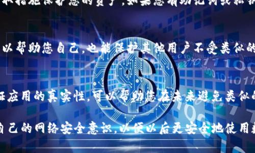 如果您下载了TP钱包到一个假的地址，可能会面临一些风险。这里有一些建议可以帮助您处理这种情况：

确认下载来源
首先，您需要确认您下载TP钱包的来源是否真实。通常，安全的钱包应用应通过官方网站或可信的应用商店下载。如果您是从一个不熟悉或可疑的网站下载的，您应该认真对待这个问题。

检查设备的安全性
如果您怀疑下载了假钱包，立即对您的设备进行全面安全检查。这可以包括使用防病毒软件进行扫描，确保没有恶意软件感染您的设备。如果您使用的是手机，您还可以查看应用权限，确保没有可疑的权限请求。

更改密码和安全信息
如果您在该钱包中输入了任何敏感信息，例如助记词、私钥或密码，立即更改您的密码，并考虑重设您的安全信息。确保使用强密码，并启用双重身份验证以提高安全性。

重新安装真实的TP钱包
在确保设备安全后，从TP钱包的官方网站或可信的应用商店下载并安装真正的TP钱包。务必确保下载地址是准确的，您可以通过官方社交媒体、社区或用户评论验证。

恢复您的资产
如果您在假钱包中存入了资金，且您能确认该应用确实是欺诈性的，建议您尽快采取措施保护您的资产。如果您有助记词或私钥，请在正确的钱包中导入这些信息。

向相关方报告
如果您遇到诈骗或安全问题，尽快向相关的互联网监管机构或平台报告。这不仅可以帮助您自己，也能保护其他用户不受类似的欺诈。

提高网络安全意识
最后，增加自己的网络安全意识非常重要。了解常见的网络诈骗手段，学习如何验证应用的真实性，可以帮助您在未来避免类似的问题。诸如查看应用的评论、用户反馈等都是很好的参考方法。

通过以上步骤，您可以有效地处理下载到假的TP钱包的情况。同时，借此机会增强自己的网络安全意识，以便以后更安全地使用数字钱包。