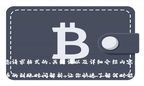 以下是符合您请求格式的、关键词以及详细介绍内容：

TP钱包兑换币的到账时间解析：让你快速了解何时能收到数字资产