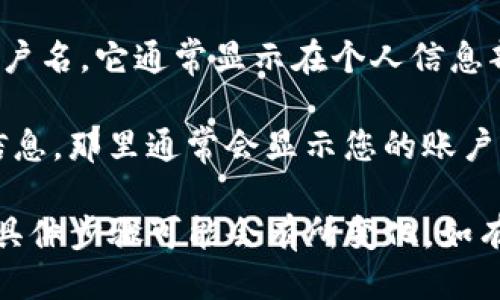 要查看TP钱包的用户名，您可以按照以下步骤进行操作：

1. **打开TP钱包应用**：首先，确保您已经在手机上安装并打开了TP钱包应用。

2. **登录账户**：使用您的账户信息进行登录。如果您还没有账户，需要先注册一个账户。

3. **进入个人中心**：登录后，找到“个人中心”或者“我的”选项。这通常位于应用的底部导航栏。

4. **查看用户名**：在个人中心，您应该能够看到您的用户名。它通常显示在个人信息部分。

如果您找不到用户名，您也可以查看应用的设置或账户信息，那里通常会显示您的账户详细信息。

请注意，TP钱包的界面可能会随着更新而有所不同，因此具体步骤可能会有所变化。如有需要，您可以查阅TP钱包的官方帮助文档或与客服联系。