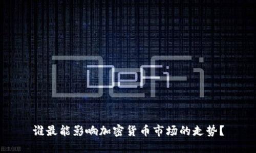 谁最能影响加密货币市场的走势？