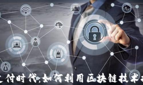 
迈向加密货币支付时代：如何利用区块链技术提升商业竞争力