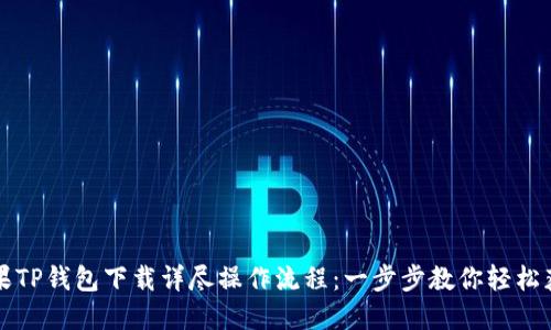 苹果TP钱包下载详尽操作流程：一步步教你轻松获取