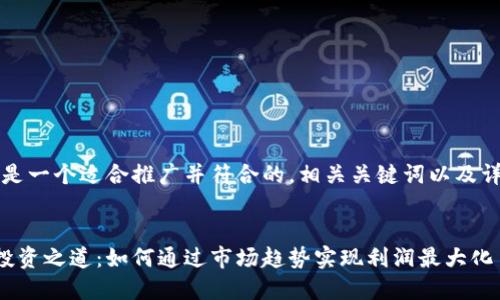 当然可以！以下是一个适合推广并符合的，相关关键词以及详细的内容框架。


掌握加密货币投资之道：如何通过市场趋势实现利润最大化