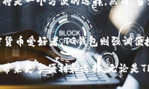 在加密货币和区块链技术日益普及的今天，钱包的种类和功能层出不穷。TP钱包（TokenPocket）和TG钱包（Telegram Wallet）作为两款比较热门的数字钱包，各自有其独特的功能和特色。接下来，我们就来探讨一下TP钱包和TG钱包之间的主要区别。

一、概述
TP钱包是一款多链数字资产钱包，支持多个公链，如以太坊、波场、EOS等。它不仅支持数字资产的存储，还能进行交易、DeFi、DApp使用等功能。TP钱包的用户界面友好，使用相对简单，使得新手用户也能迅速上手。

而TG钱包相对来说是集成在Telegram中的钱包，旨在方便Telegram用户进行加密货币的交易。TG钱包的资金存储与Telegram账户绑定，用户可以通过聊天、发送信息等方式进行加密货币的接收和发送。

二、功能比较
h41. 支持的资产类型/h4
TP钱包支持多种类型的加密资产，包括各类ERC20、TRC20和EOS代币等。这种多样的支持使其成为一个非常灵活的选择。用户可以轻松管理不同类型的资产，避免了因资产分散而带来的管理麻烦。

TG钱包则更多地依赖于Telegram平台的构建，其主要支持的是基于Telegram网络的加密货币，如TON等。虽然支持的资产类型相对较少，但对于Telegram用户来说，它提供了方便的交易方式。

h42. 用户体验/h4
TP钱包的界面设计友好，功能模块清晰，用户可以方便地进行币种交换、资产管理等功能。它还提供了丰富的社区支持和教程，帮助用户解决使用过程中遇到的问题。

TG钱包则因其与Telegram的深度整合，使得用户可以在聊天窗口中直接操作，交易起来相对便捷。不过，由于功能较为简化，用户在进行复杂操作时可能会感到不够全面。

h43. 安全性/h4
TP钱包在安全性方面做得较为出色，它采用了多重签名和密码保护的方式，确保用户资产的安全。用户可以通过设置强密码、开启双重身份验证等方式加固自己的账户安全。

TG钱包依托Telegram的安全机制，保证了交易的私密性与安全性。但由于所有交易都是在Telegram中进行，用户的隐私保护往往受到一定的挑战。因此，在使用过程中，用户需格外注意个人信息的保护。

三、交易方式
TP钱包支持多种交易方式，包括区块链网关交易、去中心化交易等。用户可以选择最符合自己需求的交易方式。在使用TP钱包的过程中，用户还可以参与到各种DeFi项目中，享受更高的收益。

TG钱包的交易主要依赖于Telegram平台，用户可以直接通过聊天记录进行转账。虽然方便，但相对来说在交易的灵活性与操作范围上显得有限。

四、社区与支持
TP钱包有着较为活跃的社区支持，用户可以随时在社区中寻求帮助。同时，平台也提供了多个语言支持，适应了全球用户的需求。

相对而言，TG钱包的社区支持较为有限，用户主要是依靠Telegram平台内的用户反馈和群组讨论来解决问题。尽管Telegram的用户基数庞大，但相较于TP钱包，TG钱包的针对性帮助和信息获取可能会有所欠缺。

五、适用场景
TP钱包适合需要频繁交易和使用不同区块链项目的用户。它的多链支持以及丰富的功能，使得投资者可以在一个平台上完成多项操作，提升了管理效率。

TG钱包更适合那些日常使用Telegram的用户。如果你经常在Telegram上聊天，也需要进行小额转账，TG钱包将是一个方便的选择。然而，当涉及到更复杂的加密操作时，TG钱包的功能可能无法满足用户的需求。

六、总结
总体而言，TP钱包和TG钱包各有优缺点。TP钱包在功能和支持的资产类型上更为全面，适合主流投资者和加密货币爱好者。TG钱包则强调便捷与社交，适合Telegram重度用户。选择哪款钱包，主要取决于用户的具体需求和使用习惯。

在未来的数字货币世界中，钱包的功能和安全性将持续发展。不同钱包之间的竞争将推动行业的进步，为用户带来更多便利和选择。无论是TP钱包还是TG钱包，用户都应根据实际需求进行选择，以充分利用加密货币的优势。