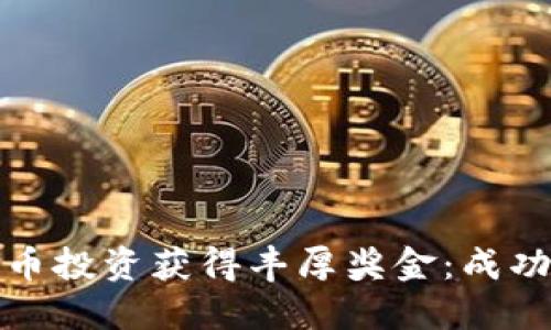 如何通过加密货币投资获得丰厚奖金：成功案例与实用策略