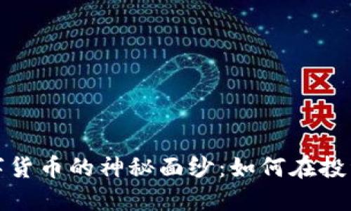 揭开虚拟加密数字货币的神秘面纱：如何在投资中获得丰厚回报