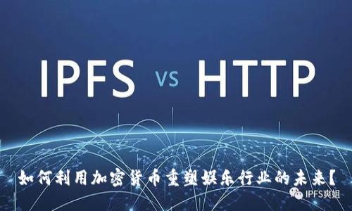 如何利用加密货币重塑娱乐行业的未来？