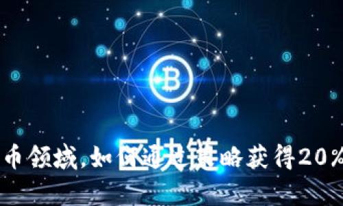 在数字加密货币领域，如何通过策略获得20%的投资回报率