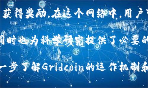 GRC（Gridcoin）是一种加密货币，旨在奖励参与科学计算的用户。它利用分布式计算网络，允许用户通过贡献计算资源来获得奖励。在这个网络中，用户可以参与科学研究项目，比如分布式计算项目BOINC（Berkeley Open Infrastructure for Network Computing）。

以Gridcoin为例，用户在计算科学问题时，可以通过贡献计算能力来赚取GRC代币。这种机制不仅让用户能够从中获利，同时也为科学研究提供了必要的计算能力。通过这种方式，GRC将个人的计算资源转化为对科学研究的贡献，体现了技术与社会责任的结合。

总的来说，GRC是一种独特的加密货币，鼓励科技社区的参与和科学研究的推进。如果对此有更多的兴趣或疑问，可以进一步了解Gridcoin的运作机制和技术背景。