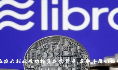 如何在澳大利亚成功投资加密货币：获取丰厚回报的策略