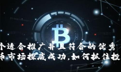 思考一个适合推广并且符合的优秀  
加密货币市场探底成功，如何抓住投资机会？