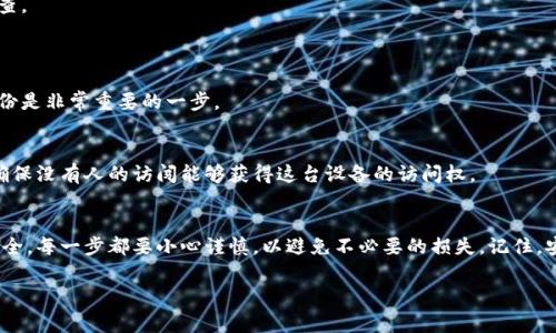 删除冷钱包（Cold Wallet）涉及到理解冷钱包的工作原理及其相关风险。冷钱包通常是指离线存储加密货币的设备或软件，这样做是为了增强安全性。下面是一些步骤和建议，关于如何安全地删除或销毁冷钱包，确保你的资产安全。

了解冷钱包的类型
在考虑删除冷钱包之前，首先需要了解市场上存在的不同类型的冷钱包。冷钱包主要有两种类型：硬件钱包和纸钱包。

h4硬件钱包/h4
硬件钱包是专门设计的设备，用于安全存储加密货币的私钥。常见的硬件钱包包括 Ledger、Trezor 等。删除硬件钱包通常意味着对该设备进行重置或格式化。

h4纸钱包/h4
纸钱包是将你的私钥和公钥打印在一张纸上的方式。由于它是物理形式，一旦决定删除，直接销毁这张纸即可。但要确保没有其他复本保留。

删除硬件钱包的步骤
如果你使用的是硬件钱包，以下是删除步骤：
ol
    listrong备份重要信息：/strong在删除冷钱包之前，确保你备份了所有重要的信息，包括种子短语或恢复种子词。如果设备丢失或损坏，这些信息将帮助你恢复资产。/li
    listrong断开连接：/strong确保将硬件钱包从计算机或手机中断开。在继续之前，确保设备处于离线状态。/li
    listrong重置设备：/strong根据硬件钱包的说明，进行设备重置。通常在设置中会找到重置选项。/li
    listrong确认删除：/strong系统会提示你确认是否要清除所有数据，确保你确认操作，完成删除。/li
    listrong物理销毁（可选）：/strong如果你希望彻底销毁硬件钱包，可以选择对设备进行物理破坏，如削减、焚烧等，但这通常是最后的手段。/li
/ol

删除纸钱包的步骤
纸钱包的删除相对简单，更注重保护私钥的安全。
ol
    listrong确认资产已迁移：/strong确保所有存储在纸钱包中的资产都已经转移到新的钱包地址中。/li
    listrong销毁纸张：/strong可以用碎纸机对纸钱包进行销毁。确保不存在任何可以恢复的数据。/li
    listrong注意环保：/strong如果采取焚烧等方式，也要确保不会污染环境，采取合适的措施处理废弃物。/li
/ol

安全性考虑
在整个删除过程中，安全性是首要考虑的因素。不要在公开场合谈论你的资产或冷钱包信息，特别是在社交媒体或论坛上。
确保你的电脑没有被恶意软件感染。发生任何异常情况时，立即停止操作，并进行详细检查。

常见问题
h41. 冷钱包删除后我的资产会丢失吗？/h4
如果在删除冷钱包之前没有安全地备份私钥或恢复种子短语，资产可能会丢失。因此，备份是非常重要的一步。

h42. 我可以再次使用同一个设备吗？/h4
大多数硬件钱包在重置后都可以再次使用，只需按照说明进行初始设置即可。但一定要确保没有人的访闯能够获得这台设备的访问权。

结尾
删除或销毁冷钱包是一个需要谨慎处理的过程。确保采取适当的步骤来保护你的资产安全。每一步都要小心谨慎，以避免不必要的损失。记住，安全第一，信息备份不能省略。

希望这篇文章能为你提供有用的建议和指导。如果你还有其他问题，请随时询问。