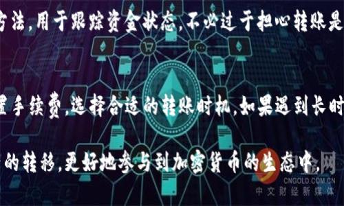 TP钱包转到火币网的时间取决于多个因素，包括网络拥堵情况、区块确认时间以及转账金额等。在一般情况下，转账速率是相对较快的。然而，具体的转账时间可能会有所不同。以下是影响转账时间的一些主要因素。

1. 网络拥堵情况
每当网络出现拥堵，交易的处理时间就会延长。例如，在高峰时段，很多用户同时进行转账，网络负载会随之增加。这可能导致交易确认时间延长。通常情况下，区块链网络会优先处理支付手续费较高的交易。因此，如果转账时手续费设置过低，可能需要等待更长的时间才能获得确认。

2. 区块确认时间
区块确认时间因不同的币种而有所差异。我们以常见的币种为例进行分析。例如，比特币通常需要6次确认，可能需要约1小时左右；而以太坊的确认时间较快，一般在几分钟以内。了解这两者的确认时间，可以帮助用户更好地估算转账所需时间。

3. 转账金额的影响
转账金额的大小也可能影响转账的时间。理论上来说，较大金额的交易可能被网络优先处理，但这并不是一种绝对规律。而小额交易在网络高峰期则可能遭遇延迟。因此，选择适当的转账金额和手续费对于提高转账效率至关重要。

4. 钱包和交易所的处理速度
不同的钱包和交易所对于转账的处理速度也不同。TP钱包作为一个数字资产管理工具，通常具备较快的转账速度，但具体影响仍取决于火币网的处理机制。火币网作为大型交易所，其处理时间会受到交易量、系统维护等因素的影响。

5. 检查交易状态
用户可以通过区块链浏览器检查转账状态。输入交易哈希后，用户能够实时查看其转账的确认进度。这是一个有效的方法，用于跟踪资金状态，不必过于担心转账是否未成功。

6. 结论
总体而言，TP钱包转到火币网的时间通常是几分钟到几小时不等。为了确保资金及时到达，建议用户在转账前合理设置手续费，选择合适的转账时机。如果遇到长时间未确认的情况，可以通过查看交易状态来获取最新信息，保持耐心，确保资金安全。

希望以上信息能够帮助到有意进行TP钱包与火币网之间转账的用户。掌握基础知识后，您将更为自信地进行数字资产的转移，更好地参与到加密货币的生态中。