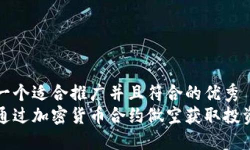 思考一个适合推广并且符合的优秀  
如何通过加密货币合约做空获取投资收益