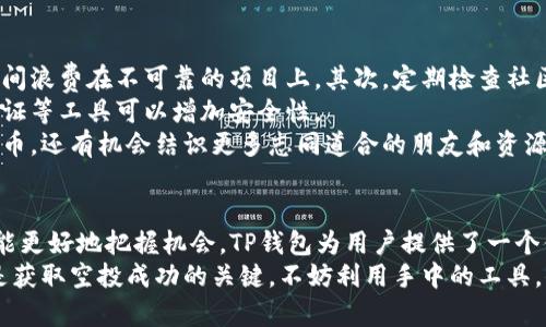    如何在TP钱包中获得代币空投？  / 

 guanjianci  TP钱包, 代币, 空投, 数字货币  /guanjianci 

 代币与空投的基本概念 
 在数字货币的世界里，代币和空投是两个常见的术语。首先，代币是建立在区块链上的数字资产。它们可以代表各种价值，例如货币、商品或服务。空投则是指将代币免费分发给特定的用户或地址，以推广新项目或奖励社区成员。 

 为什么选择TP钱包？ 
 TP钱包是一款多功能的数字资产钱包，支持多种区块链资产。它不仅易于使用，还具有丰富的功能。首先，TP钱包支持的代币种类繁多。用户可以方便地管理各种数字资产。其次，TP钱包提供了很好的安全性。用户的私钥保存在本地，减少了被盗风险。 
 TP钱包的界面，适合初学者使用。用户可以很快上手，完成基本操作。除了简单的代币管理，TP钱包还支持DApp和DeFi项目。这让用户可以通过钱包直接参与到更广泛的数字金融和应用中。 

 如何在TP钱包中获得代币空投？ 
 获取代币空投的方式多种多样。第一步是了解哪些项目正在进行空投活动。用户可以通过社交媒体、社区论坛或项目官网获取相关信息。 
 其次，用户需要确保自己在TP钱包中持有空投项目的指定代币。有些项目会要求用户在空投前持有特定数量的代币。这样，用户才能符合空投的资格。 
 还要注意的是，不同的项目对空投的规则有所不同。有的项目可能需要用户参与社交媒体活动，分享项目的推广信息。有的则只需用户进行简单的注册或持有代币。 

 查找空投信息的渠道 
 有几个渠道用户可以用来查找代币空投信息。首先，社交媒体平台如Twitter、Telegram、Reddit等是寻找空投的好地方。许多项目会在这些平台上宣布空投活动，并提供参与的详细说明。 
 其次，专门的空投网站也是一个不错的选择。这些网站会汇总当前所有的空投信息，方便用户一目了然。用户可以根据项目的潜力和空投条件，选择参与。 

 如何参与空投活动？ 
 在确定要参与的空投后，用户需要遵循项目方给出的参与步骤。通常情况下，参与空投的基本步骤如下：
ul
  li 注册项目的官网或平台。/li
  li 连接TP钱包，并确保持有必要的代币。/li
  li 按照活动要求完成社交媒体分享或其他任务。/li
  li 提交参与空投的地址信息。/li
/ul
 注意，用户在参与时务必仔细阅读项目的条款与条件。确保自己的资产安全，避免受到诈骗。 

 空投的风险与收益 
 空投活动虽然有潜在收益，但也附带一定的风险。首先，用户可能会遇到骗局。一些恶意项目假借空投之名，实际上是为了盗取用户的资金。在参与空投之前，用户应尽量调查项目的背景和团队信息。 
 此外，即使是合法的空投活动，获得的代币价值也不一定能持续。许多新代币在刚发行时价位会波动很大。用户应考虑为何要参与空投，是否值得投入时间和精力。 

 经验分享与小贴士 
 在我的个人经验中，参与空投需要一些耐心和策略。首先，将时间分配给那些经过验证的项目，避免时间浪费在不可靠的项目上。其次，定期检查社区和社交媒体，以便及时掌握新空投信息。 
 其次，保持对自己钱包安全的警觉。及时更新钱包的安全措施，确保自己的私钥不会泄露。使用双重认证等工具可以增加安全性。 
 最后，要以开放的心态面对空投。每个空投都有其背后的故事和潜力。通过空投，我不仅获得了新的代币，还有机会结识更多志同道合的朋友和资源。 

 总结 
 总的来说，在TP钱包中获取代币空投是一个既有趣又具挑战的过程。通过了解空投的相关知识，用户能更好地把握机会。TP钱包为用户提供了一个便利的平台，帮助他们管理和扩展自己的数字资产。 
 无论是新手还是老手，参与空投活动都需要保持谨慎与理性。了解项目、审慎选择、勇于尝试，这些都是获取空投成功的关键。不妨利用手中的工具，去迎接数字货币世界中的各种可能性吧！