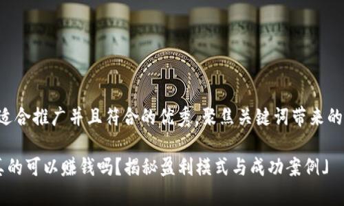 思考一个适合推广并且符合的优秀，聚焦关键词带来的具体成果：

「TP钱包真的可以赚钱吗？揭秘盈利模式与成功案例」