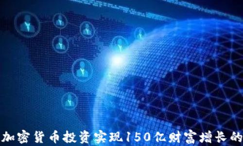 
如何通过加密货币投资实现150亿财富增长的关键策略