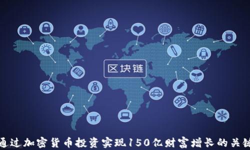 
如何通过加密货币投资实现150亿财富增长的关键策略