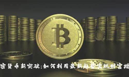 加密货币新突破：如何利用最新趋势实现财富增长