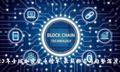 2023年全球加密货币榜单：最新排名与趋势深度解析