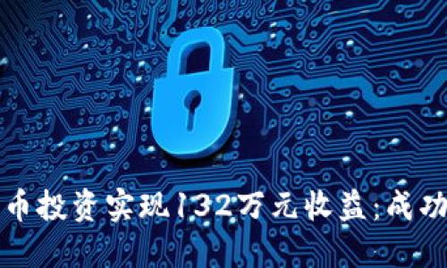 如何通过加密货币投资实现132万元收益：成功案例与策略分享