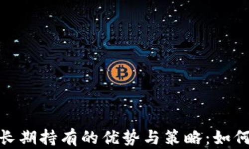 
加密数字货币长期持有的优势与策略：如何实现财富增值