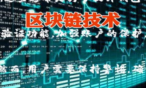 TP钱包的官方使用方面，通常具有一定的限制。用户的加密货币资产存储在钱包中，理论上只有用户具备访问权限，官方无法主动干预或动用用户的钱包内币种。以下是一些具体的常见情况：

一、用户的完全控制权
TP钱包是一个去中心化的数字资产钱包。用户在创建钱包时，会生成私钥和助记词，只有用户掌握这些信息，才能完全控制钱包里的资产。即使TP钱包的官方团队也无法动用用户的币。这是去中心化钱包的一大核心优势。

二、用户自我保护的重要性
用户有责任妥善保管自己的私钥和助记词。如果这些信息被他人获取，可能导致资产被盗。因此，推荐用户定期备份和安全存储这些信息，并避免在不可信的环境中输入私钥。

三、官方可能的操作权限
虽然TP钱包官方不能直接动用用户的币，但他们可能会在系统升级或维护过程中进行一些操作。这些通常是为了提升钱包的安全性和功能。用户在这种情况下应该保持警惕，关注官方信息，确保资金安全。

四、如何确保账目安全
用户可以通过一些方式来增强资产的安全性。首先，使用强密码并定期更换。此外，可以启用双重验证功能，加强账户的保护。如果发现任何可疑活动，应立即采取措施，如更换密码或联系官方支持。

五、总结
总的来说，TP钱包是一个提供用户完全控制权的数字资产钱包。官方不能动用用户账户中的币。然而，用户需要保持警惕，确保私钥和助记词的安全。通过合理的保护措施，用户可以有效地守护自己的数字资产。