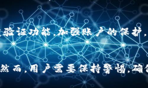 TP钱包的官方使用方面，通常具有一定的限制。用户的加密货币资产存储在钱包中，理论上只有用户具备访问权限，官方无法主动干预或动用用户的钱包内币种。以下是一些具体的常见情况：

一、用户的完全控制权
TP钱包是一个去中心化的数字资产钱包。用户在创建钱包时，会生成私钥和助记词，只有用户掌握这些信息，才能完全控制钱包里的资产。即使TP钱包的官方团队也无法动用用户的币。这是去中心化钱包的一大核心优势。

二、用户自我保护的重要性
用户有责任妥善保管自己的私钥和助记词。如果这些信息被他人获取，可能导致资产被盗。因此，推荐用户定期备份和安全存储这些信息，并避免在不可信的环境中输入私钥。

三、官方可能的操作权限
虽然TP钱包官方不能直接动用用户的币，但他们可能会在系统升级或维护过程中进行一些操作。这些通常是为了提升钱包的安全性和功能。用户在这种情况下应该保持警惕，关注官方信息，确保资金安全。

四、如何确保账目安全
用户可以通过一些方式来增强资产的安全性。首先，使用强密码并定期更换。此外，可以启用双重验证功能，加强账户的保护。如果发现任何可疑活动，应立即采取措施，如更换密码或联系官方支持。

五、总结
总的来说，TP钱包是一个提供用户完全控制权的数字资产钱包。官方不能动用用户账户中的币。然而，用户需要保持警惕，确保私钥和助记词的安全。通过合理的保护措施，用户可以有效地守护自己的数字资产。