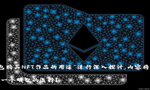 disclaimer本次回答将围绕“tp钱包购买NFT作品的用途”进行深入探讨，内容将注重清晰度和多样性。/disclaimer

为什么使用TP钱包购买NFT作品是一个明智的选择？