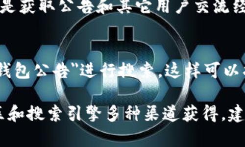 要查看TP钱包的公告，通常可以通过以下几个步骤进行：

1. 访问TP钱包官网
TP钱包的官方网站通常会发布最新的公告和信息。你可以在浏览器中输入TP钱包的官方网站地址，进入主页。

2. 查看社交媒体账号
TP钱包通常会在社交媒体平台上发布公告。例如，Twitter、Telegram、Facebook等。可以关注TP钱包的官方社交媒体账号，获取即时的更新和公告。

3. 使用TP钱包应用
如果你已经安装了TP钱包的移动应用，打开应用后通常在首页或者设置选项中可以找到公告和最新资讯的栏目。请注意更新到最新版本以获得最新的功能和通知。

4. 加入相关社区
加入TP钱包的社区论坛或群组，比如Reddit或Telegram群，这里也是获取公告和其它用户交流经验的好地方。常常会有用户分享官方公告和重要消息。

5. 定期搜索
如果你对TP钱包的公告极为关注，可以定期在搜索引擎中输入