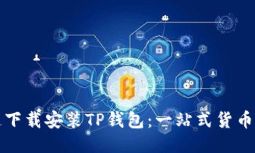如何安全快速下载安装TP钱包：一站式货币交易软件指南