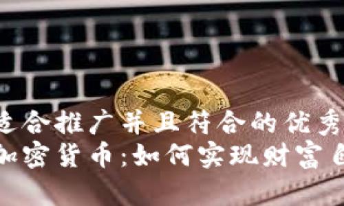 思考一个适合推广并且符合的优秀  
长线投资加密货币：如何实现财富自由的关键