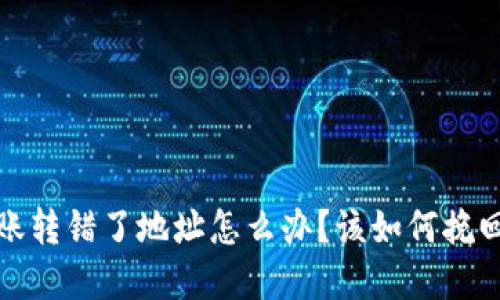 TP钱包转账转错了地址怎么办？该如何挽回资产损失