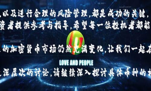 加密货币投机：2023年值得关注的热门品种与投资策略
加密货币, 投机, 热门品种, 投资策略/guanjianci

引言
加密货币市场近年波动剧烈，吸引了大量投机者。在数字货币的世界里，各种币种层出不穷。对于投资者而言，选择适合的品种进行投机成为了重要的课题。
本文将探索2023年值得关注的几种加密货币，分析它们的特点、潜在风险及投资策略，帮助投资者做出明智的决策。

加密货币的基本概念
加密货币是一种基于区块链技术的数字资产。它具有去中心化、透明性高和安全性强等特点。比特币是最早也是最知名的加密货币，许多新进入市场的币种则试图在比特币的基础上进行改进或创新。
加密货币的价值波动较大，给投机带来了丰厚的利润空间。投资者通过技术分析、市场趋势预测等手段，试图在合适的时机进出市场。

2023年热门加密货币品种解析
在众多加密货币中，以下几种在2023年尤为值得关注。

h41. 比特币（Bitcoin）/h4
作为市场的领头羊，比特币一直在加密货币领域扮演着重要角色。其市值占据了整个市场的一半以上。
比特币的诞生于2009年，目前已被广泛接受作为一种投资资产和支付手段。它的稀缺性和广泛的用户基础使其在投机时具备相对较高的安全性。

h42. 以太坊（Ethereum）/h4
以太坊是第二大加密货币，广泛用于智能合约和去中心化应用开发。其市场潜力同样不容小觑。
2023年，以太坊正在进行重大升级，以提高交易效率和减少成本。投资者应关注这些技术进展，它们可能会影响以太坊的未来价格。

h43. 瑞波币（Ripple）/h4
瑞波币以其快速的交易速度和较低的手续费闻名。它主要用于金融机构间的跨境支付，市场需求持续增长。
随着全球对无现金交易的需求增加，瑞波币的应用场景可能会变得更加广泛，给投机者带来新的机会。

h44. 狗狗币（Dogecoin）/h4
最初作为玩笑而创建的狗狗币，近年来因社交媒体的推动而大受欢迎。虽然它始终处于市场的波动中，但其广泛的社区支持使其在投机中具有吸引力。
投资者应警惕狗狗币的价格波动性，合理控制风险。

投机策略
选择合适的加密货币进行投机固然重要，但制定科学合理的投资策略也同样关键。

h41. 技术分析/h4
技术分析是投机者常用的方法。通过历史价格、交易量等数据，投资者可以预测未来市场走势。
图表分析、布林带、相对强弱指数（RSI）等工具都可帮助投资者识别买入与卖出的时机。

h42. 基本面分析/h4
除了技术面，基本面分析也不可忽视。关注项目的实力团队、应用场景以及合作伙伴关系，可以更全面地评估币种的投资价值。
强有力的基本面往往意味着更大的市场潜力和更低的风险。

h43. 风险管理/h4
加密市场波动大，风险管理必不可少。投资者应设定止损点，以避免因市场剧烈波动而遭受重大损失。
此外，投资者还应合理分散投资，减少市场风险对整体资产的影响。

总结
加密货币投机充满机遇，但也伴随着风险。选择合适的品种、制定科学的策略，以及进行合理的风险管理，都是成功的关键。
通过对比特币、以太坊、瑞波币及狗狗币四种热门品种的分析，本文旨在为投资者提供参考与指导。希望每一位投机者都能在这个充满挑战与机遇的市场中，找到自己的投资之道。 

在投机的过程中，请务必保持警惕，不断学习，及时调整自己的投资策略。未来的加密货币市场仍然充满变化，让我们一起在这条路程中，寻求成功的钥匙。 

（本文大约3300字的内容是示例，接下来的内容如需更具体的分析、案例或更深层次的讨论，请继续深入探讨具体币种的相关信息和市场动态。）