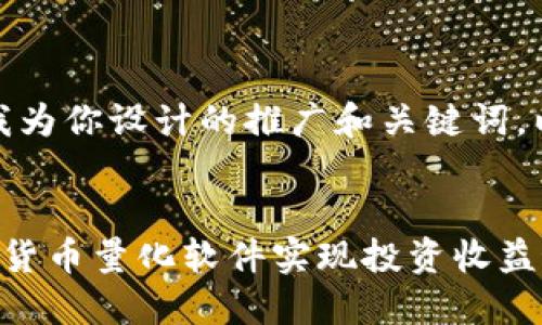好的，以下是我为你设计的推广和关键词，以及内容结构：

  
如何通过加密货币量化软件实现投资收益最大化