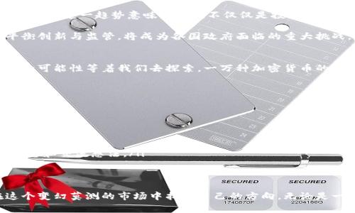 baioti探索一万种加密货币：从比特币到山寨币的投资之路/baioti  
加密货币, 比特币, 山寨币, 投资策略/guanjianci  

引言
加密货币的世界如同浩瀚的宇宙，其数量之众多令人瞩目。根据最新的数据，目前市场上已有超过一万种加密货币。这些货币不仅是技术革新的产物，也是全球经济格局变化的缩影。越来越多的人投身于这个领域，希望找到投资和财富增值的机会。

加密货币的基本概念
在深入探讨之前，首先要了解什么是加密货币。简单来说，加密货币是一种基于区块链技术、使用密码学进行安全交易的数字货币。比特币是最早的加密货币，也是市值最高的代表，2009年由一位匿名者创建。

加密货币通过去中心化的方式 operar，而不是由传统政府或中央银行控制。这种特性通常意味着更大的隐私性和自由。然而，也正因为如此，市场上的波动和风险也显得异常突出。

一万种加密货币的多样性
面对众多的加密货币，投资者需要认识到它们背后的差异。有些是为了解决特定问题而创造的项目，比如以太坊，它不仅是一种数字货币，还是一个开发智能合约的平台。其他如瑞波（Ripple）则专注于快速的国际支付。

还有许多被称为“山寨币”的加密货币，它们大多是基于比特币或以太坊的协议修改而来。虽然这些货币的市值通常较小，但它们的潜在回报也不容小觑。智能合约、去中心化金融（DeFi）及非同质化代币（NFT）等新兴技术，推动了这些新币种的受欢迎度。

投资策略与风险管理
投资加密货币是一项高风险的活动。投资者需要制定清晰的投资策略，包括入场点、目标收益、止损机制等。常见的策略包括：
ul
    listrong买入并持有/strong：这种方法适用于那些相信某种货币长期增值的投资者。/li
    listrong短期交易/strong：利用市场波动，快速进出交易，以实现短期收益。/li
    listrong分散投资/strong：通过投资多种加密货币来降低风险，避免将所有资金投入单一货币。/li
/ul

同时，风险管理至关重要。投资者不能忽视市场的波动性。使用止损和止盈策略可以帮助有限度地保护资金。

技术分析与市场趋势
在投资加密货币时，技术分析是一种重要工具。通过研究价格图表、交易量和历史数据，投资者能够识别市场趋势和关键价格点。常用的技术指标包括相对强弱指数（RSI）、移动平均线（MA）和布林带（Bollinger Bands）。

此外，了解市场趋势也非常重要。宏观经济、技术更新、政策变化等都可能影响加密货币市场。投资者应密切关注这些因素，以及时调整自己的投资策略。

加密货币的未来展望
尽管加密货币市场波动不定，但其发展潜力依然巨大。越来越多的企业和金融机构开始接受和投资于加密货币。这一趋势意味着它们不仅仅是投机工具，更有可能成为未来经济的重要组成部分。

政府对加密货币的监管也在不断变化。有些国家对其采取了开放态度，而另一些则相对谨慎。未来，如何平衡创新与监管，将成为各国政府面临的重大挑战。

总结
总而言之，加密货币的世界是充满活力与变化的。随着市场参与者不断增长，技术不断升级，未来将有更多的可能性等着我们去探索。一万种加密货币的背后，蕴藏着无数的机遇和挑战。了解市场、掌握投资策略，才能在这片广阔的海洋中找到属于自己的灯塔。

附录：加密货币资源推荐
如果你希望深入学习加密货币和区块链技术，以下资源可能对你有所帮助：
ul
    listrong书籍/strong：如《数字黄金》一书，深入讲述了比特币的历史和影响。/li
    listrong网站/strong：CoinMarketCap、CoinGecko等网站提供实时的加密货币价格和市场数据。/li
    listrong在线课程/strong：Coursera、Udemy等平台上有丰富的加密货币和区块链课程。/li
    listrong社交媒体/strong：Twitter和Reddit等平台上有很多加密货币专家和社区，适合获取最新信息和交流想法。/li
/ul

结语
走进加密货币的世界，你将面临无数的选择和挑战。希望通过本篇文章，你能够获得一些启示，帮助你在这个变幻莫测的市场中找到自己的方向。无论是一万种加密货币的探索，还是寻找投资机会，都需要不断学习和适应。愿你在这条路上收获成功!