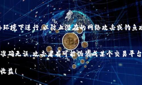 将资产从火币（Huobi）转移到币安（Binance）是一个相对简单的过程。以下是详细步骤：

步骤一：了解市场情况
在进行转账之前，您需要了解当前的市场情况。查看您要转移的加密货币的价格走势。这对于决定最佳的转账时机至关重要。

步骤二：准备钱包
确保您的TP钱包（如 Trust Wallet、TokenPocket等）已正确设置，并且您已经在币安平台注册了账户。确保两者都安全且可以访问。

步骤三：获取币安地址
登录您的币安账户，找到您要接收的加密货币的充值地址。步骤如下：
ol
    li在币安首页，选择“钱包”选项。/li
    li选择“现货钱包”中的“充值”。/li
    li选择您要转入的加密货币，并复制显示的充值地址。/li
/ol

步骤四：从火币转出
现在，您需要从火币提取资产。具体步骤为：
ol
    li登录火币账户，进入“资产”页面。/li
    li选择“提币”，然后选择您要提取的加密货币。/li
    li在提币页面中粘贴您之前复制的币安充值地址。/li
    li输入要转出的金额，并验证您的身份，通常需要进行两步验证。/li
    li确认无误后，提交提币请求。/li
/ol

步骤五：等待交易确认
提币后，您需要等待网络确认交易。这个过程可能需要几分钟，也可能更长，具体取决于网络状态和所选加密货币的拥堵情况。在您的TP钱包和火币的交易记录中查看状态，一旦确认，资金应该会出现在您的币安账户中。

步骤六：检查币安账户
最后，您可以在币安的“钱包”页面查看账户余额。检查您要转入的加密货币是否已经到账。

注意事项
在转账过程中，请始终小心检查地址。如果您输入错误的地址，资金将无法找回。此外，确保您的所有操作都在安全的网络环境下进行，以防止潜在的网络攻击或钓鱼攻击。

总结
从火币转账到币安的过程虽然看似复杂，但只要按照以上步骤小心操作，就能顺利完成交易。务必要注意安全，确保地址准确无误。攻击者有可能伪装成某个交易平台进行钓鱼攻击，因此请随时警惕。此外，保持钱包和交易所的安全设置（如双重身份验证）也是保护您的资金的重要手段。

选择合适的交易时机，关注市场动态，可以帮助您在交易中获得更好的收益。希望您在加密货币交易中顺利，获得理想的收益！