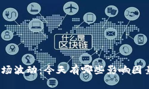 加密货币市场波动：今天有哪些影响因素导致跌幅？