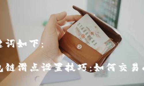和关键词如下：

TP钱包链滑点设置技巧：如何交易成功率