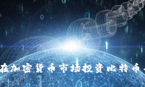 全面解析：如何在加密货币市场投资比特币并获得丰厚回报