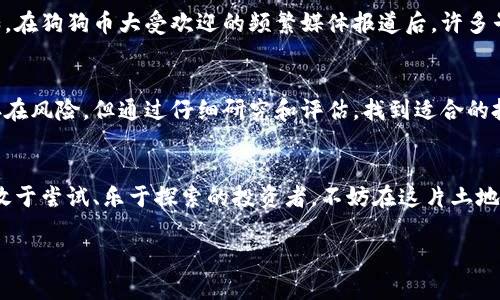 最奇葩加密货币：超乎想象的另类数字货币
加密货币, 奇葩货币, 数字货币, 投资机会/guanjianci

引言
在如今这个数字化迅猛发展的时代，加密货币的风头无两。比特币、以太坊等主流币种早已成为大众熟知的名称。然而，除了这些广为人知的数字货币，市场上还有一些奇葩的加密货币，它们的存在让人啼笑皆非。这些另类的货币，无论是名字、发行目的，还是背后的故事，都展现出一种超乎想象的创造力和趣味性。本文将深入探讨这些奇葩的加密货币，分析它们背后的意义，甚至讨论它们在投资中的作用和潜力。

什么是加密货币？
在深入了解奇葩的加密货币之前，我们有必要先了解什么是加密货币。加密货币是一种利用密码学技术来保障交易安全以及控制新单位生成的数字货币。最典型的例子就是比特币，它在2009年由中本聪推出。加密货币基于区块链技术，交易的透明性和不可篡改性使其在全球范围内具备了极大的吸引力。

奇葩加密货币的特点
奇葩加密货币通常具备以下几个突出的特点：
ul
    listrong独特的命名：/strong这些货币的名称往往充满创意，甚至包含幽默元素，让人忍俊不禁。/li
    listrong另类的应用场景：/strong与主流货币相比，这些货币常常围绕一些小众市场、特定的社群或文化现象而诞生。/li
    listrong独特的社区支持：/strong它们通常有着狂热的支持者，形成了独特的社群文化，吸引了特定的投资者。/li
/ul

几种奇葩加密货币的具体案例

h41. 狗狗币 (Dogecoin)/h4
狗狗币最初是一种模仿比特币的“玩笑币”。它以一只可爱的柴犬为标志，起初的目的只是为了娱乐和搞笑。然而，狗狗币因其幽默和活泼的社区文化，迅速在网上引发热潮。如今，许多人已经开始将狗狗币作为一种小额支付工具，甚至用于慈善活动。

h42. 僵尸币 (ZombieCoin)/h4
僵尸币的设计灵感来源于流行的僵尸文化。其目标是在快乐的同时，创建一种虚拟货币，帮助人们记住生存的乐趣。这种币种设有“僵尸日”特定活动，鼓励人们参与周围的活动。虽然这一币种的应用场景较为限制，但其趣味性吸引了一大批喜欢“奇葩”的投资者。

h43. 孙子币 (GrandpaCoin)/h4
孙子币的创建初衷是为了帮助养老院、社区服务等机构筹集资金。其社区中聚集着许多希望通过慈善活动改变生活质量的人。尽管孙子币的受欢迎程度远不如主流币种，但它的目的是高尚而令人钦佩的。

h44. 运动鞋币 (SneakerCoin)/h4
运动鞋币专为热爱运动鞋的收藏家和玩家而创建。它作为数字资产可以用来买卖运动鞋、配件和其他相关商品。这个项目吸引了许多 sneaker-heads（运动鞋爱好者），这些用户在追求收藏的同时也倍感兴奋。

奇葩加密货币的投资机会
尽管奇葩加密货币的市场认可度和稳定性不如主流货币，但它们依然存在投资机会。由于许多奇葩币种的社区是由大量热爱者和拥护者构成的，可能会在短时间内实现价值爆发。例如，在狗狗币大受欢迎的频繁媒体报道后，许多早期投资者获得了可观的回报。

结论
奇葩加密货币尽管有时显得荒谬，但它们也向我们展示了加密世界的创意和无限可能性。它们代表了一种新的思维方式，也反映了人们对于价值的各种解读。虽然投资这些奇葩币种存在风险，但通过仔细研究和评估，找到适合的投资对象仍然可以实现收益。

未来展望
随着加密货币市场的不断变革与发展，奇葩币种也许能为我们提供更多另类的投资选择。未来，我们可能会看到更多围绕文化、兴趣或有趣创意而设计的数字货币出现。如果你是一个敢于尝试、乐于探索的投资者，不妨在这片土地上寻找那些“奇葩”的宝藏。记住，小众项目同样能够创造大财富！

继续关注加密货币的变化和新的趋势，或许下一个大热项目，就在那些奇葩的数字货币之中。