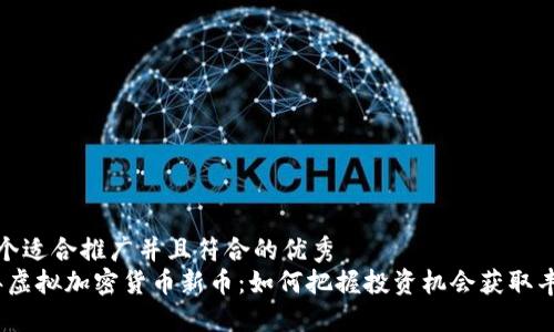 思考一个适合推广并且符合的优秀  
2025年虚拟加密货币新币：如何把握投资机会获取丰厚回报