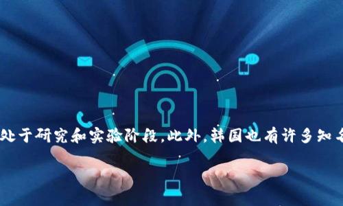 韩国的加密货币通常指的是一种特定的加密资产或代币，如“韩国央行数字货币（CBDC）”，该币种由韩国央行开发，尚处于研究和实验阶段。此外，韩国也有许多知名的私人加密货币交易所，这些交易所上会交易大量其他主流加密货币，如比特币（Bitcoin）、以太坊（Ethereum）等。 

如果您想了解有关特定加密货币的信息，请提供更多细节，例如您想了解的加密货币的名称或相关方面。