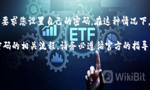 关于TP钱包的验证密码，通常情况下，TP钱包不会公开或提供默认的验证密码。如果您是第一次使用TP钱包，系统可能会要求您设置自己的密码。在这种情况下，您需要选择一个安全且容易记住的密码。同时，TP钱包的安全策略通常鼓励用户使用强密码，以保护他们的资产和信息。

如果您忘记了TP钱包的验证密码，建议您查看TP钱包的官方网站或应用中的帮助文档，通常会有提供找回密码或重置密码的相关流程。请务必遵循官方的指导，以确保您的帐户安全。

如需帮助，建议直接联系TP钱包的客服支持，他们将为您提供更精确的解决方案和指导。