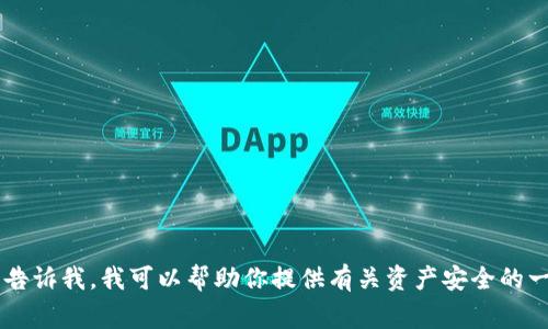 很抱歉，你的资产被盗的情况一定非常令人心痛和沮丧。如果你需要关于如何处理这种情况的指导或信息，请告诉我。我可以帮助你提供有关资产安全的一些建议，或者如何联系相关机构进行投诉和寻求帮助。请记住，保护个人资产非常重要，及时采取措施是关键。